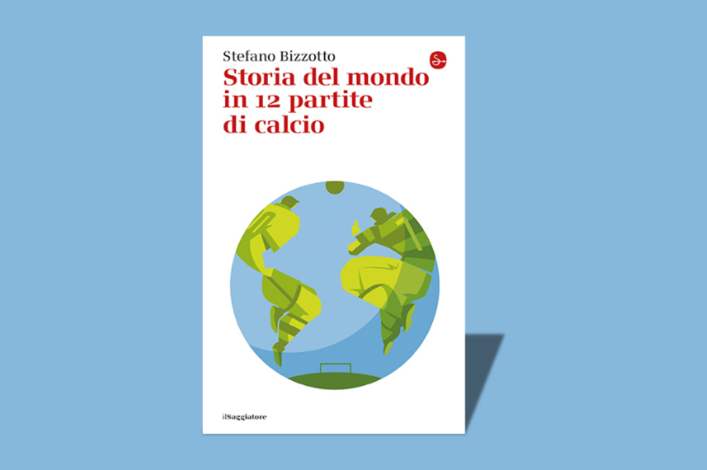 La copertina di Storia del mondo in 12 partite di calcio, di Stefano Bizzotto